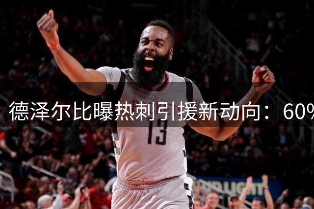 德泽尔比曝热刺引援新动向：60%进度条后还有"超级王炸