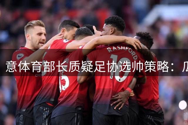 意体育部长质疑足协选帅策略：瓜迪奥拉传闻属重大决策失误
