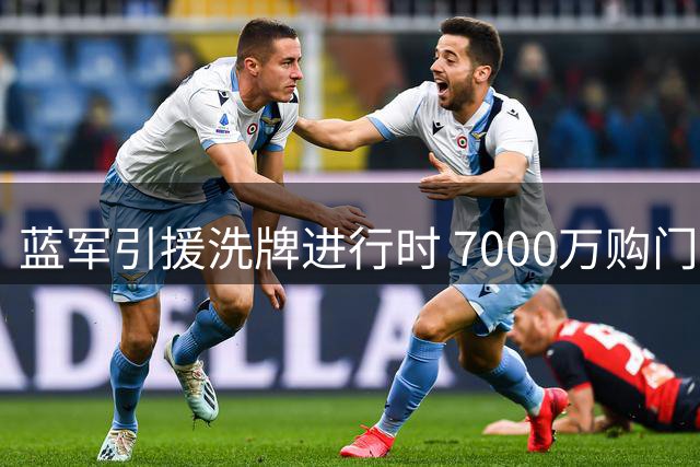 蓝军引援洗牌进行时 7000万购门将恐步凯帕后尘