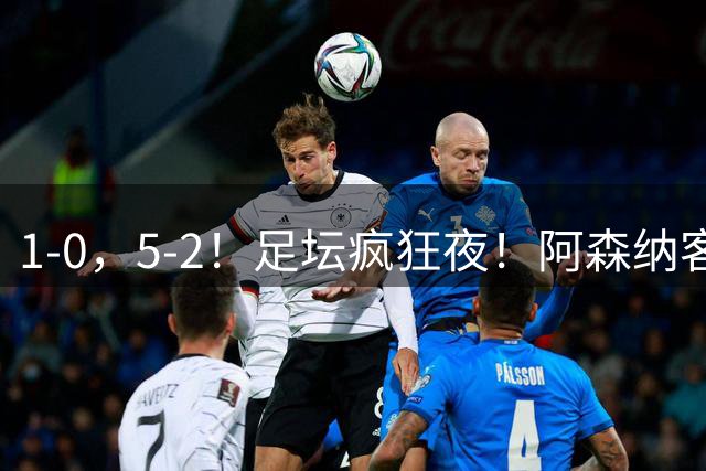 1-0，5-2！足坛疯狂夜！阿森纳客场拿下维拉，巴萨9分钟逆转登顶西甲
